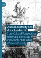 Sensual Austerity and Moral Leadership : Cross-Cultural Perspectives from Plato, Confucius, and Gandhi on Building a Peaceful Society