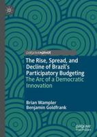 The Rise, Spread, and Decline of Brazil's Participatory Budgeting : The Arc of a Democratic Innovation