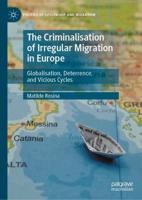 The Criminalisation of Irregular Migration in Europe : Globalisation, Deterrence, and Vicious Cycles
