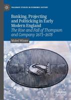 Banking, Projecting and Politicking in Early Modern England : The Rise and Fall of Thompson and Company 1671‒1678