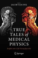 True Tales of Medical Physics : Insights into a Life-Saving Specialty