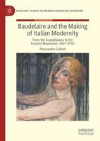 Baudelaire and the Making of Italian Modernity : From the Scapigliatura to the Futurist Movement, 1857-1912