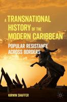 A Transnational History of the Modern Caribbean : Popular Resistance across Borders