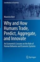 Why and How Humans Trade, Predict, Aggregate, and Innovate : An Economist's Lessons on the Role of Human Behavior and Economic Systems