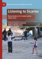 Listening to Sicarios : Narcoviolence in Ciudad Juárez, 2008-2012