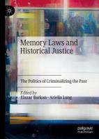 Memory Laws and Historical Justice : The Politics of Criminalizing the Past