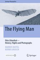 The Flying Man : Otto Lilienthal-History, Flights and Photographs