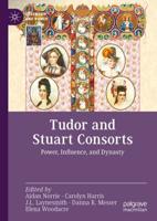 Tudor and Stuart Consorts : Power, Influence, and Dynasty