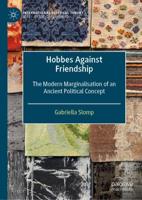 Hobbes Against Friendship : The Modern Marginalisation of an Ancient Political Concept