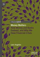 Money Matters : How Money and Banks Evolved, and Why We Have Financial Crises