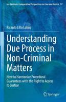 Understanding Due Process in Non-Criminal Matters : How to Harmonize Procedural Guarantees with the Right to Access to Justice
