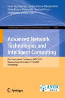 Advanced Network Technologies and Intelligent Computing : First International Conference, ANTIC 2021, Varanasi, India, December 17-18, 2021, Proceedings