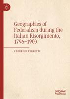 Geographies of Federalism During the Italian Risorgimento, 1796-1900