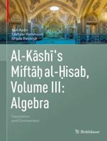 Al-Kashi's Miftah Al-Hisab Volume III Algebra