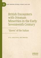 British Encounters with Ottoman Minorities in the Early Seventeenth Century : 'Slaves' of the Sultan