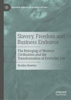 Slavery, Freedom and Business Endeavor : The Reforging of Western Civilization and the Transformation of Everyday Life