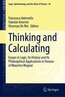Thinking and Calculating : Essays in Logic, Its History and Its Philosophical Applications in Honour of Massimo Mugnai