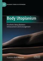 Body Utopianism : Prosthetic Being Between Enhancement and Estrangement