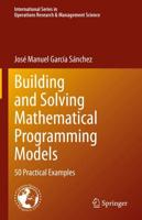 Building and Solving Mathematical Programming Models : 50 Practical Examples