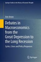 Debates in Macroeconomics from the Great Depression to the Long Recession : Cycles, Crises and Policy Responses