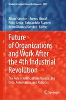 Future of Organizations and Work After the 4th Industrial Revolution : The Role of Artificial Intelligence, Big Data, Automation, and Robotics