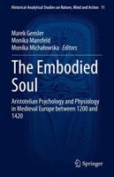The Embodied Soul : Aristotelian Psychology and Physiology in Medieval Europe between 1200 and 1420