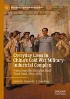 Everyday Lives in China's Cold War Military-Industrial Complex : Voices from the Shanghai Small Third Front, 1964-1988