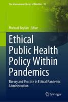 Ethical Public Health Policy Within Pandemics : Theory and Practice in Ethical Pandemic Administration