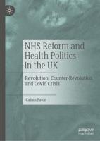 NHS Reform and Health Politics in the UK : Revolution, Counter-Revolution and Covid Crisis