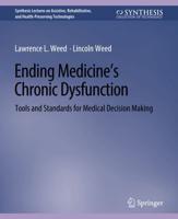 Ending Medicine's Chronic Dysfunction : Tools and Standards for Medical Decision Making