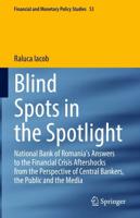 Blind Spots in the Spotlight : National Bank of Romania's Answers to the Financial Crisis Aftershocks from the Perspective of Central Bankers, the Public and the Media