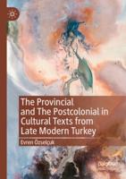 The Provincial and the Postcolonial in Cultural Texts from Late Modern Turkey