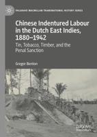 Chinese Indentured Labour in the Dutch East Indies, 1880-1942 : Tin, Tobacco, Timber, and the Penal Sanction