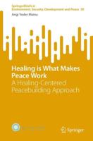 Healing is What Makes Peace Work : A Healing-Centered Peacebuilding Approach