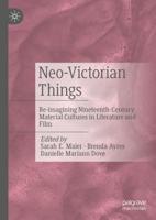 Neo-Victorian Things : Re-imagining Nineteenth-Century Material Cultures in Literature and Film