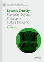 Lacan's Cruelty : Perversion beyond Philosophy, Culture and Clinic