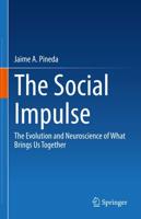 The Social Impulse : The Evolution and Neuroscience of What Brings Us Together