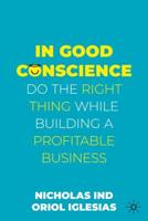In Good Conscience : Do the Right Thing While Building a Profitable Business