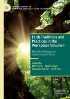 Faith Traditions and Practices in the Workplace. Volume I The Role of Religion in Unprecedented Times