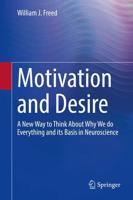 Motivation and Desire : A New Way to Think About Why We do Everything and its Basis in Neuroscience