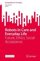Robots in Care and Everyday Life : Future, Ethics, Social Acceptance
