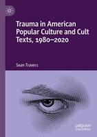 Trauma in American Popular Culture and Cult Texts, 1980-2020