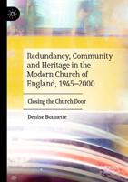Redundancy, Community and Heritage in the Modern Church of England, 1945-2000