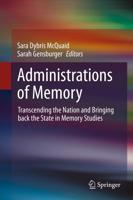 Administrations of Memory : Transcending the Nation and Bringing back the State in Memory Studies