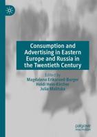 Consumption and Advertising in Eastern Europe and Russia in the Twentieth Century