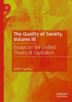 The Quality of Society. Volume III Essays on the Unified Theory of Capitalism