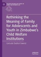 Rethinking the Meaning of Family for Adolescents and Youth in Zimbabwe's Child Welfare Institutions