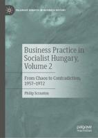 Business Practice in Socialist Hungary. Volume 2 From Chaos to Contradiction, 1957-1972