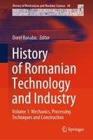 History of Romanian Technology and Industry. Volume 1 Mechanics, Processing Techniques and Construction