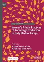 Women's Private Practices of Knowledge Production in Early Modern Europe